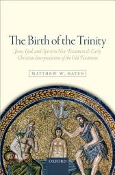 Icon image The Birth of the Trinity: Jesus, God, and Spirit in New Testament and Early Christian Interpretations of the Old Testament