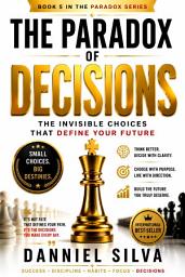 Icon image The Paradox Of Decisions: The Invisible Choices That Define Your Future