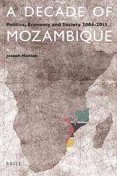 Icon image A Decade of Mozambique: Politics, Economy and Society 2004-2013