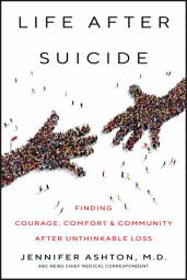 Icon image Life After Suicide: Finding Courage, Comfort & Community After Unthinkable Loss