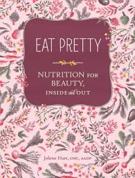 Icon image Eat Pretty: Nutrition for Beauty, Inside and Out