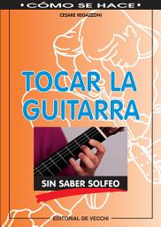 Icon image Tocar la guitarra sin saber solfeo: Aprenda a tocar la guitarra de forma práctica y sin conocimientos musicales