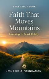 Icon image Bible Study Book Faith That Moves Mountains: Learning to Trust Boldly