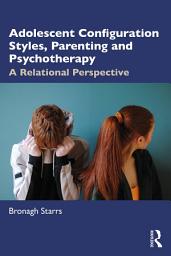 Icon image Adolescent Configuration Styles, Parenting and Psychotherapy: A Relational Perspective