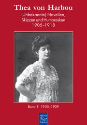 Icon image Thea von Harbou: (Unbekannte) Novellen, Skizzen und Humoresken 1905-1918: Band 1: 1905-1909