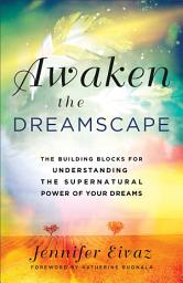 Icon image Awaken the Dreamscape: The Building Blocks for Understanding the Supernatural Power of Your Dreams