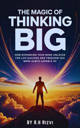 Icon image The Magic of Thinking Big: How Expanding Your Mind Unlocks the Life Success and Freedom You Were Always Capable Of
