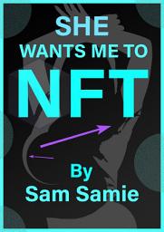 Icon image She Wants Me To NFT: A Journey into the Social and Technological Revolution of Non-Fungible Tokens