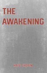Icon image The Awakening: the Classic Feminist Novel by Kate Chopin