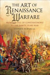 Icon image The Art of Renaissance Warfare: From The Fall of Constantinople to the Thirty Years War