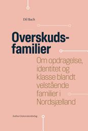 Icon image Overskudsfamilier: Om opdragelse, identitet og klasse blandt velstående familier i Nordsjælland