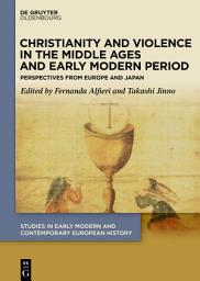 Icon image Christianity and Violence in the Middle Ages and Early Modern Period: Perspectives from Europe and Japan