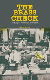 Icon image THE BRASS CHECK: A Study of American Journalism: The Biggest Exposé on Sensational Media Coverage and Unethical Journalism in USA (From the Renowned Author, Journalist and Pulitzer Prize Winner)
