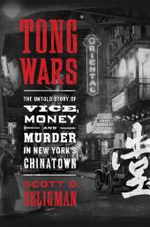 Icon image Tong Wars: The Untold Story of Vice, Money, and Murder in New York's Chinatown