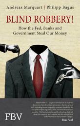 Icon image Blind Robbery!: How the Fed, Banks and Government Steal Our Money