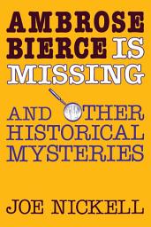 Icon image Ambrose Bierce is Missing: And Other Historical Mysteries