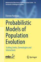 Icon image Probabilistic Models of Population Evolution: Scaling Limits, Genealogies and Interactions