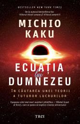Icon image Ecuatia lui Dumnezeu: In cautarea unei teorii a tuturor lucrurilor