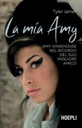 Icon image La mia Amy: Amy Winehouse nel ricordo del suo migliore amico