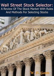 Icon image Wall Street Stock Selector: A Review Of The Stock Market With Rules And Methods For Selecting Stocks