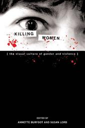 Icon image Killing Women: The Visual Culture of Gender and Violence