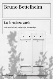 Icon image La fortaleza vacía: Autismo infantil y el nacimiento del yo