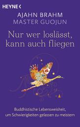 Icon image Nur wer loslässt, kann auch fliegen: Buddhistische Lebensweisheit, um Schwierigkeiten gelassen zu meistern - SPIEGEL-Bestsellerautor
