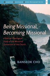 Icon image Being Missional, Becoming Missional: A Biblical-Theological Study of the Missional Conversion of the Church