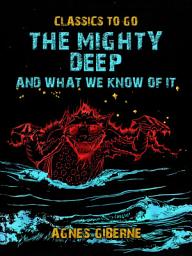 Icon image The Mighty Deep, And What We Know Of It: Restored Classics to Go Edition