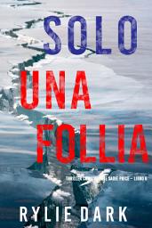 Icon image Solo una follia (Thriller con l’agente Sadie Price – Libro 6)