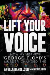 Icon image Lift Your Voice: How My Nephew George Floyd’s Murder Changed the World