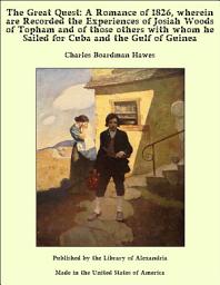 Icon image The Great Quest: A Romance of 1826, wherein are Recorded the Experiences of Josiah Woods of Topham and of those others with whom he Sailed for Cuba and the Gulf of Guinea