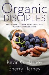 Icon image Organic Disciples: Seven Ways to Grow Spiritually and Naturally Share Jesus