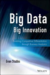 Icon image Big Data, Big Innovation: Enabling Competitive Differentiation through Business Analytics