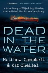 Icon image Dead in the Water: A True Story of Hijacking, Murder, and a Global Maritime Conspiracy
