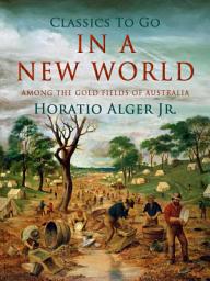 Icon image In a New World: Among the Gold-Fields of Australia