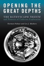 Icon image Opening the Great Depths: The Bathyscaph Trieste and Pioneers of Undersea Exploration