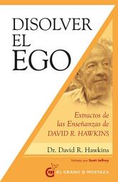 Icon image Disolver el ego: Extractos de las enseñanzas de David R. Hawkin