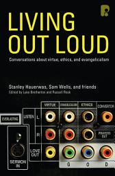 Icon image Living Out Loud: Conversations About Virtue, Ethics and Evangelicalism