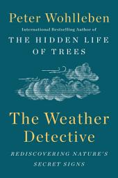 Icon image The Weather Detective: Rediscovering Nature's Secret Signs