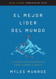 Icon image El mejor líder del mundo: 10 pasos indispensables para llegar a serlo