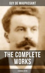 Icon image THE COMPLETE WORKS OF GUY DE MAUPASSANT (A Bilingual Edition): Short Stories, Novels, Plays, Poetry, Memoirs & Literary Essays on Maupassant by Tolstoy, Joseph Conrad and Henry James