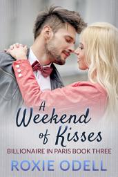 Icon image A Weekend of Kisses (Billionaire in Paris, #3)