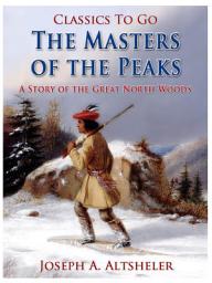 Icon image The Masters of the Peaks / A Story of the Great North Woods: Restored Classics to Go Edition