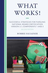 Icon image What Works! Successful Strategies for Pursuing National Board Certification: Version 3.1, Components 1 & 2, Edition 2