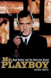 Icon image Mr. Playboy: Hugh Hefner and the American Dream