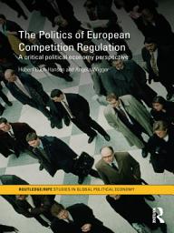 Icon image The Politics of European Competition Regulation: A Critical Political Economy Perspective