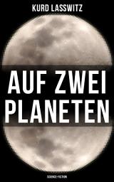 Icon image Auf zwei Planeten (Science-Fiction): Ein Utopischer Roman aus der Welt von morgen (Die Bewohner des Mars + Die Herren des Weltraums + Sehenswürdigkeiten des Mars + Das Protektorat über die Erde + Weltfrieden)