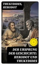 Icon image Der Ursprung der Geschichte: Herodot und Thukydides: Bereicherte Ausgabe. Historien + Geschichte des peloponnesischen Kriegs