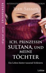 Icon image Ich, Prinzessin Sultana, und meine Töchter: Ein Leben hinter tausend Schleiern